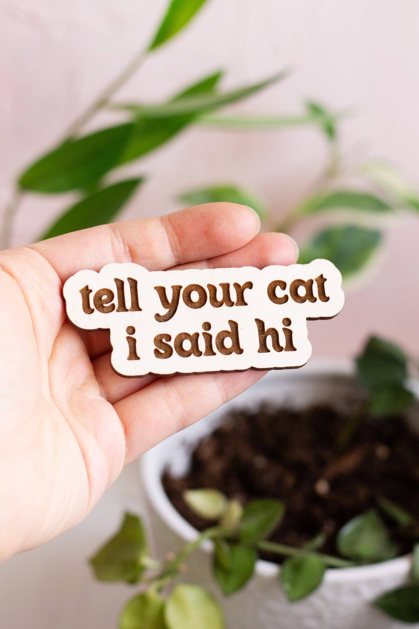 Tell Your Cat I Said Hi Wooden Magnet