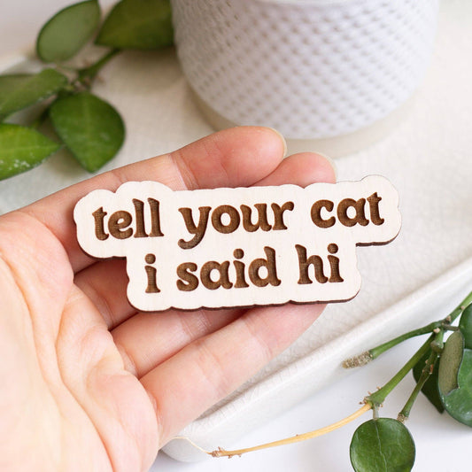 Tell Your Cat I Said Hi Wooden Magnet
